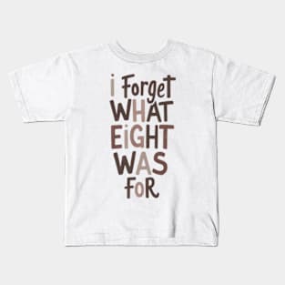 I forget what eight was for kiss off brown Kids T-Shirt